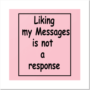 liking my message is not a response Posters and Art